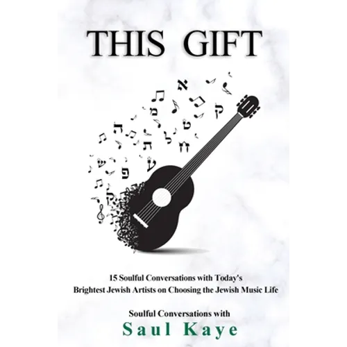 This Gift: 15 Soulful Conversations with Today's Brightest Jewish Artists on Choosing the Jewish Music Life