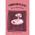I Know God is Alive: He's in My Kitchen