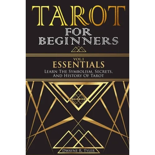 Tarot for Beginners - Essentials: Learn The Symbolism, Secrets, And History Of Tarot.