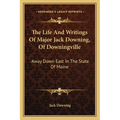The Life And Writings Of Major Jack Downing, Of Downingville: Away Down East In The State Of Maine
