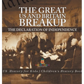 The Great US and Britain Breakup: The Declaration of Independence - US History for Kids Children's History Books