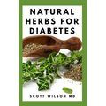 Natural Herbs for Diabetes: Complete Guide To Natural Herbs That Are Curable For Diabetes