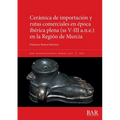 Cerámica de importación y rutas comerciales en época ibérica plena (ss V-III a.n.e.) en la Región de Murcia