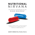 Nutritional Nirvana: An update & expansion of The Riker Regimen: Lessons learned from a cancer surgeon on how to live a longer, happier, healthier & c