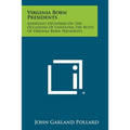 Virginia Born Presidents: Addresses Delivered on the Occasions of Unveiling the Busts of Virginia Born Presidents
