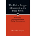 Union League Movement in the Deep South: Politics and Agricultural Change During Reconstruction