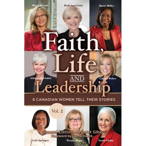 Faith, Life and Leadership: Vol 2: 8 Canadian Women Tell Their Stories