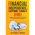 Financial Independence, Retire Early (FIRE): Strategies and Personal Finance Tips For Achieving Early Retirement
