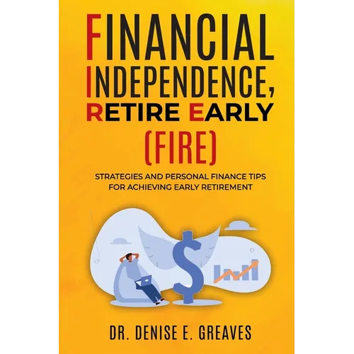 Financial Independence, Retire Early (FIRE): Strategies and Personal Finance Tips For Achieving Early Retirement