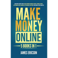 Make Money Online: 5 Books in 1: Learn How to Quickly Make Passive Income on Amazon, YouTube, Facebook, Shopify, Day Trading Stocks, Blogging, Cryptoc