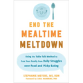 End the Mealtime Meltdown: Using the Table Talk Method to Free Your Family from Daily Struggles Over Food and Picky Eating