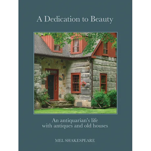 A Dedication to Beauty: An Antiquarian's Life with Antiques and Old Houses