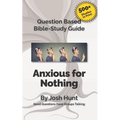 Question-based Bible Study Guide -- Anxious for Nothing: Good Questions Have Groups Talking
