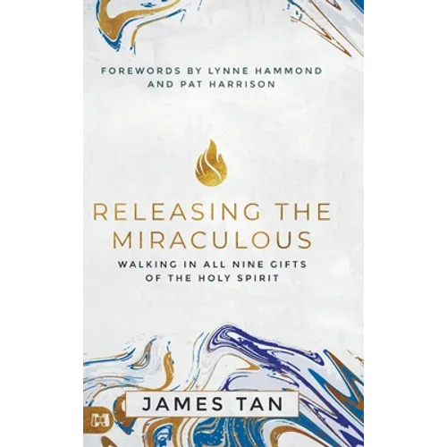 Releasing the Miraculous: Walking in all Nine Gifts of the Holy Spirit