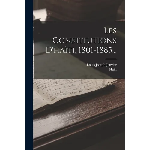 Les Constitutions D'haïti, 1801-1885...