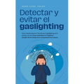 Detectar y evitar el gaslighting Cómo desenmascarar fácilmente el gaslighting en la pareja y en el trabajo basándote en 11 signos y escapar de la tram