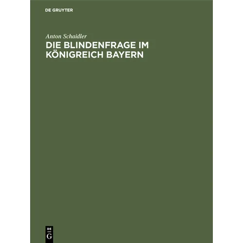 Die Blindenfrage Im Königreich Bayern: Mit Zwei Vergleichenden Anhangtabellen Über Die Blinden Im Deutschen Reiche