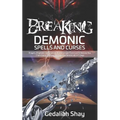 Breaking Demonic Spells and Curses: Prayers, Prophetic Declarations, And Promises from God to Release You from Every Spiritual Bondage and Witchcraft