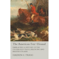 The American Fox-Hound - Embracing a History of the Celebrated Trigg, Birdsong and Maupin Strains