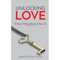 Unlocking Love: 10 Keys to Finding the Love of Your Life (Even If It's You)