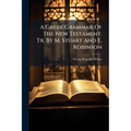 A Greek Grammar Of The New Testament. Tr. By M. Stuart And E. Robinson