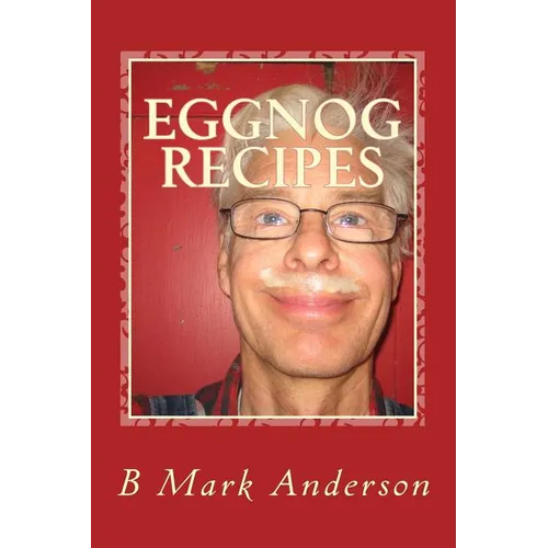 Eggnog Recipes: Eggnog Lore and Recipes Galore