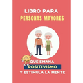 Libro para Personas Mayores que Emana Positivismo: 100 Juegos Divertidos para estimular tu mente y y mejorar tu memoria