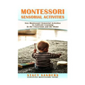 Montessori Sensorial Activities: New Montessori Sensorial Activities to Cultivate Learning