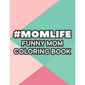 #Momlife Funny Mom Coloring Book: Coloring Pages With Funny Mom Quotes And Relaxing Patterns, Anti-Stress Designs To Color
