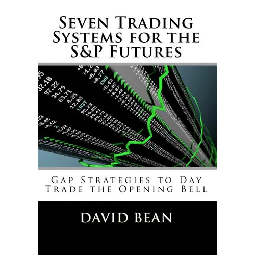 Seven Trading Systems for the S&P Futures: Gap Strategies to Day Trade the Opening Bell