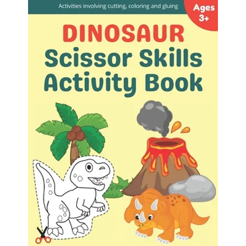 Dinosaur Scissor Skills Activity Book: A Preschool Cutting, Coloring And Pasting Workbook For Kids Ages 3-5