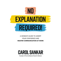No Explanation Required!: A Woman's Guide to Assert Your Confidence and Communicate to Win at Work
