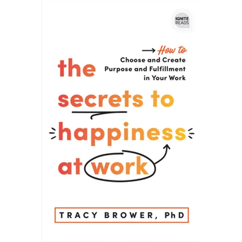 The Secrets to Happiness at Work: How to Choose and Create Purpose and Fulfillment in Your Work