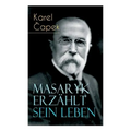 Masaryk erzählt sein Leben: Gespräche mit Karel Capek