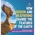 How Erosion and Weathering Change the Features of the Earth Earth Science for Grade 2 Children's Books on Science, Nature & How It Works