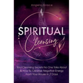 Spiritual Cleansing: Soul Cleansing Secrets No One Talks About & How To Cleanse Negative Energy From Your House In 7 Days (Positive Energy For Home)