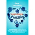 Trust Issues In Relationships: Overcome Insecurity Caused by Painful Past Betrayals from Family and Loved Ones. A Beginner's Guide to Restoring Trust