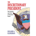 Discretionary President: The Promise and Peril of Executive Power