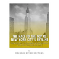 The Race to the Top of New York City's Skyline: The History of the Empire State Building and Chrysler Building