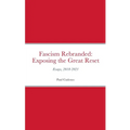 Fascism Rebranded: exposing the Great Reset: Essays, 2018-2021