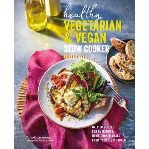 Healthy Vegetarian & Vegan Slow Cooker: Over 60 Recipes for Nutritious, Home-Cooked Meals from Your Slow Cooker