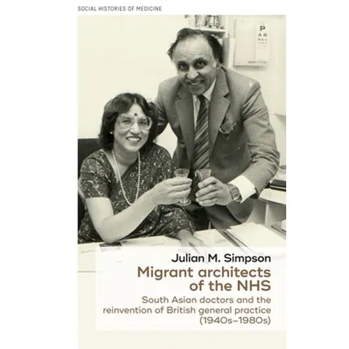 Migrant Architects of the Nhs: South Asian Doctors and the Reinvention of British General Practice (1940s-1980s)