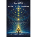 Dancing In-Between Worlds: An Unforgettable Near Death Experience Story of Survival, Synchronicity and the Great Return