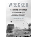 Wrecked: The Edmund Fitzgerald and the Sinking of the American Economy