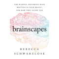 Brainscapes: The Warped, Wondrous Maps Written in Your Brain--And How They Guide You