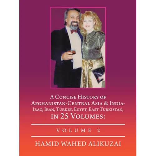 A Concise History of Afghanistan-Central Asia & India- Iraq, Iran, Turkey, Egypt, East Turkistan, in 25 Volumes: Volume 2