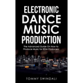 Electronic Dance Music Production: The Advanced Guide On How to Produce Music for EDM Producers