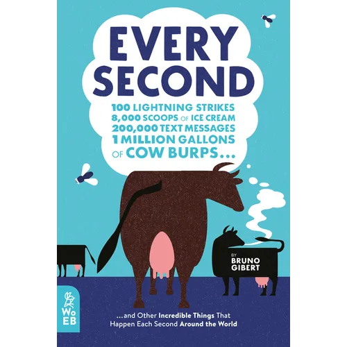 Every Second: 100 Lightning Strikes, 8,000 Scoops of Ice Cream, 200,000 Text Messages, 1 Million Gallons of Cow Burps ... and Other Incredible Things
