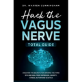 Hack The Vagus Nerve Total Guide: Discover The Secrets For Opening The Third Eye And Heal From Depresion, Anxiety, Stress, Autism and Sciatica