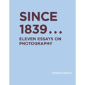 Since 1839: Eleven Essays on Photography